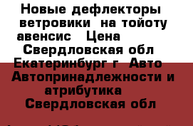 Новые дефлекторы (ветровики) на тойоту авенсис › Цена ­ 1 500 - Свердловская обл., Екатеринбург г. Авто » Автопринадлежности и атрибутика   . Свердловская обл.